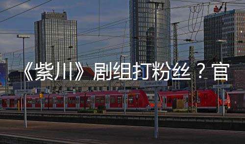 明解拍引紫打粉因偷川发声发官号丝释剧组