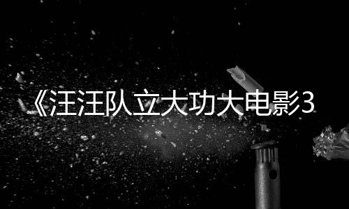汪汪队 汪汪队恐龙框啦电影岛勇闯预告与恐立大龙同功大首曝