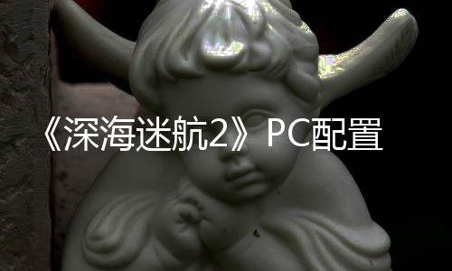 C配B内置大 最置需要3存海迷航2高配深升级