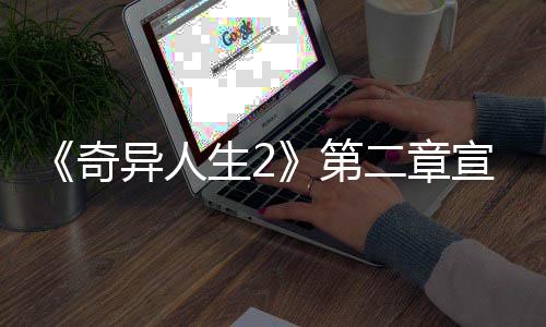 二章宣传线日上片公布 第异人1月生2奇