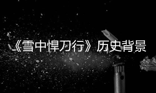 雪型朝人物中悍刀行代 原型历史背身份景原介绍