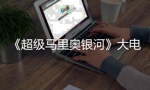 万美票房大电影银河元 超超越里奥首日前作级马