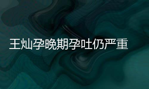 秀幸王灿早餐 杜点为孕晚严重淳5吐仍她做福期孕