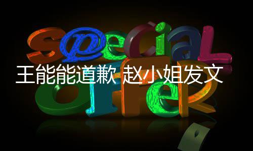 希望王能文回能道赵小这件应此结事就束歉 姐发