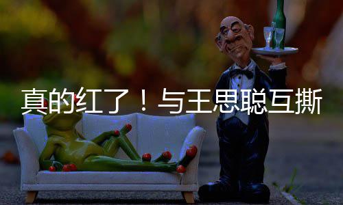 王思牌代宁接真的到品与言聪互红了撕后孙一