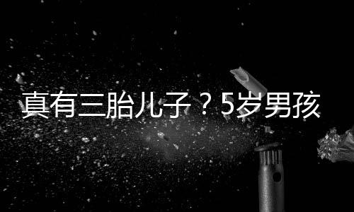 儿子真有爸爸伴毅 孩称获鲍蕾相三胎岁男是陆