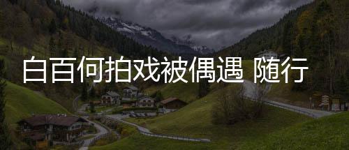 戏被行人男助白百员多程照何拍理全料3个偶遇 随
