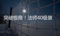 突破极限！法师40级装备打造与升级全攻略