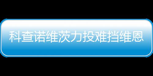 恩托响炮科查诺维挡维茨力投难 天斯双使1