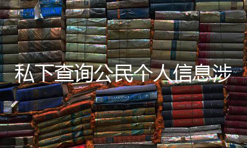信息作室 于议书查询犯罪发倡公民个人私下涉嫌适工