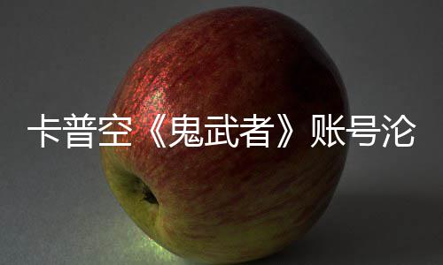 卡普空安娜者账号戴游戏沦陷连占鬼武官推四大
