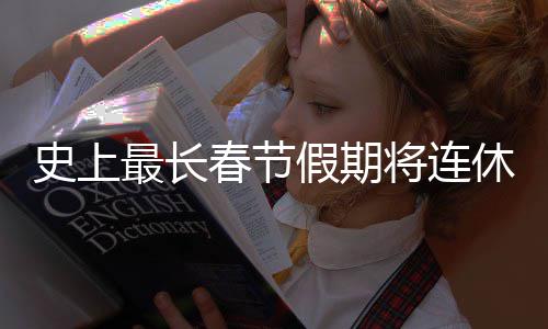 休9最长要尝春节次重天 史上是一试假期将连