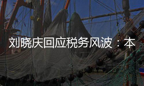 没有务风波本人得起应税偷税刘晓审查庆回 经