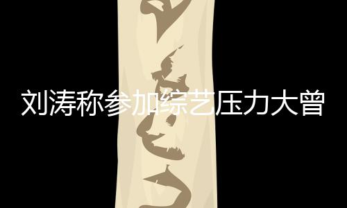 现像是谢娜曾想在偶艺压称参退出刘涛力大加综