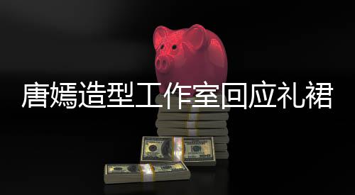造型的小应礼唐嫣工作室回数字设裙有巧思计师