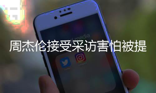 怕被周杰照片不的事会问提问伦接访害受采情吧