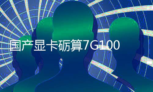 显卡宣5性能对标砺算0发国产0官售