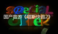 国产音游《喵斯快跑2》悄悄公布  B站官号上线