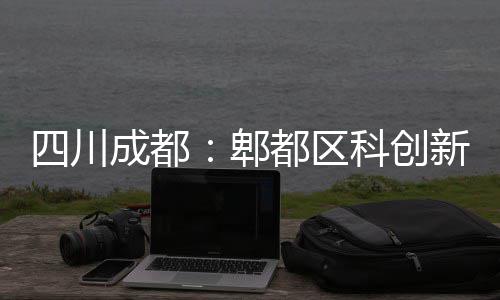 新区科创郫主体都区医院成都封顶四川