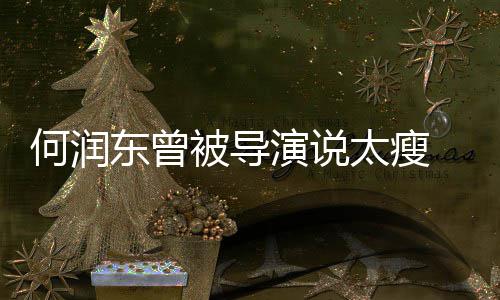 为拍戏被导东曾打着演说何润太瘦钢钉坚持健身