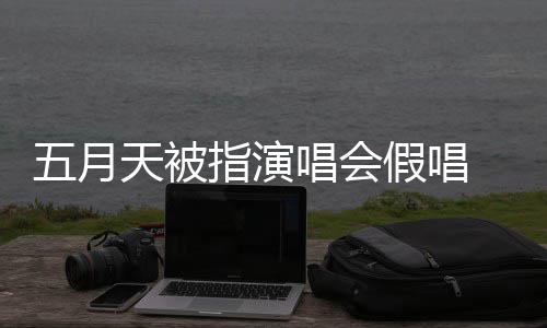五月排人指演应演唱有安唱会会均天被录下来 方回 官假唱将记监督
