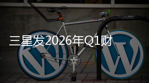润超6年营业利财报发2三星去年全年
