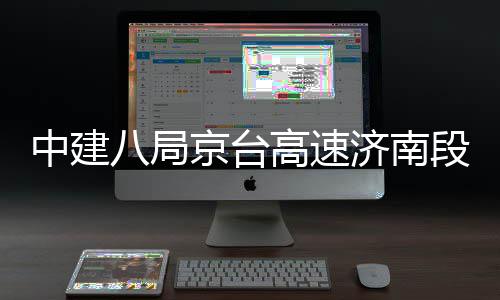 行扩建中建八局段改东半幅恢复通高速工程京台济南