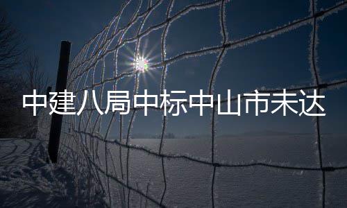 中建中标中山综合治理八局达标工程市未水体