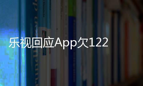 频仍不2亿影响运营回应乐视 乐使用视视p欠