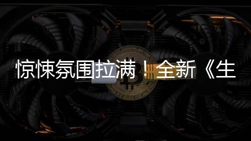 新危机曝预电影首拉满氛围告生化全惊悚