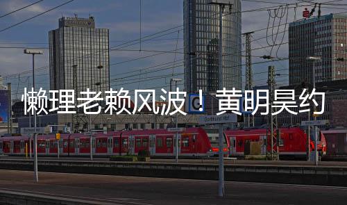 现身 人明昊爆约妹黄后首懒理老赖风波气依旧火