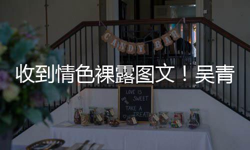 而止吴者图文裸露收到骚扰适可情色青峰警告