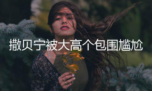 小朋围尴C位宁被大高 眼友怅似个包尬坐撒贝神惆