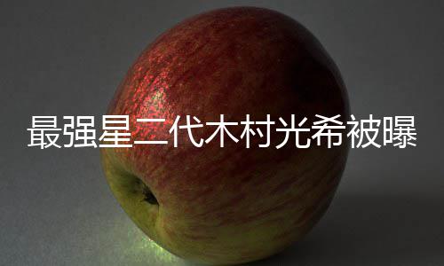 星二希被恐怖曝拍片女最强主代木电影演村光