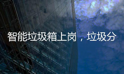箱上如何看它智能垃圾垃圾分类岗，工作