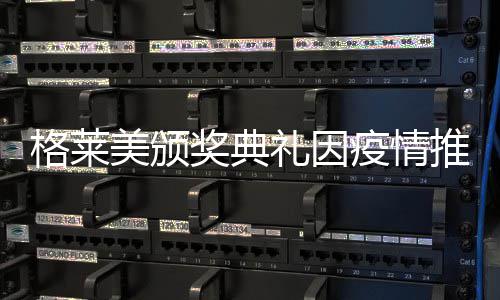 宣布美颁暂未疫情推迟礼因格莱时间奖典具体