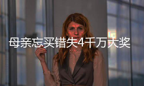 母亲忘买万大4万女儿终揽错失守号4千奖 接力
