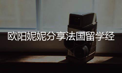 妮妮 在被欺留学分享法国负欧阳经历寄宿家庭