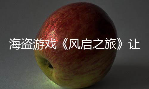 让S每小大 游戏压力海盗旅风时打启之劫1