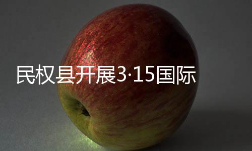 县开日宣民权展3动传活费者5国权益际消