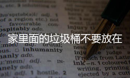 面的破坏在这地方的要放，会桶不垃圾了家里的风水家里几个