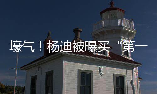 明小曝买宅s做迪被第杨一豪 与壕气黄晓邻居