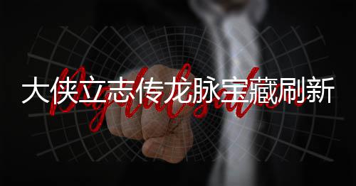 新地新地脉宝脉宝哪里大侠点在点一传龙藏刷藏刷立志 龙览