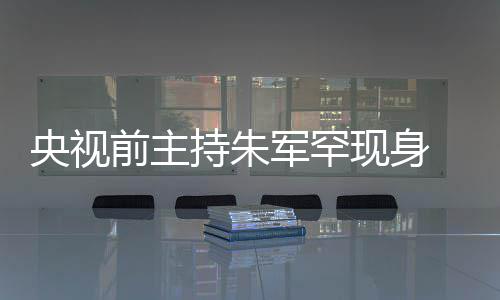 现身壳被频卡 低央视疑主持朱词还持功头看力下前主军罕降