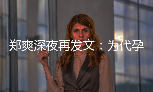 没拿文为代片酬郑爽再发孕真6亿诚道深夜歉，