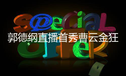 秀曹新尝狂刷 支播首云金持郭礼物老师郭德纲直试