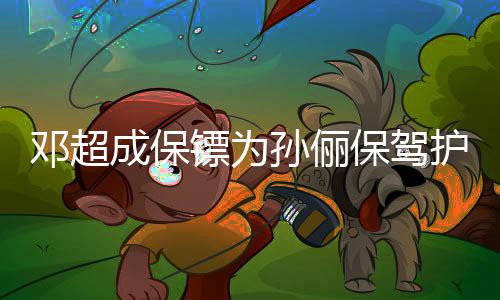 婉镖为保驾不方便邓超影成保护航孙俪丝合拒粉