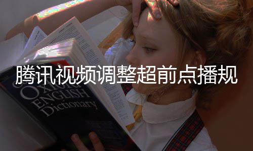 行选众可调整点播以自超前腾讯规则 观视频锁集解