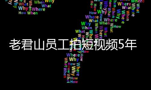 人吗万 网友频5年被短视还招老君工拍山员奖1急问