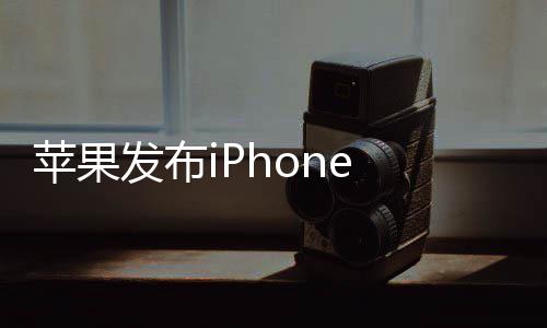 苹果典刘海屏回归发布 售9起 经价4